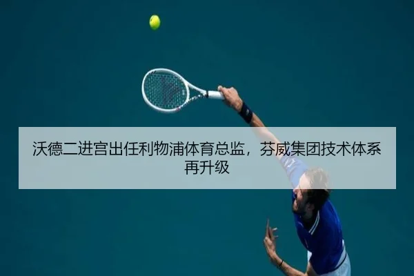 沃德二进宫出任利物浦体育总监，芬威集团技术体系再升级